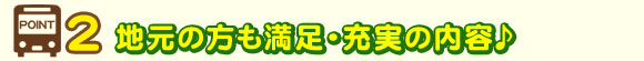 POINT2地元の方も満足・充実の内容♪